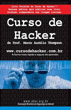 Livro Proibido do Curso de Hacker: Reprodução da Edição Histórica Publicada em 2004 (Escola de Hackers do Bem) – Marco Aurélio Thompson (hacker ético)