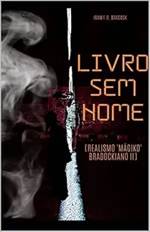 LIVRO SEM NOME: [Realismo ‘Mágiko’ Bradockiano II] (/AGRESTE/FANTÁSTICO/ 15) – Iram  F. R. “Bradock”