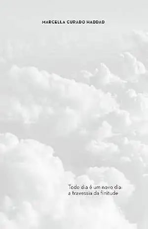 Livro sem titulo. Todo dia é um novo dia: a travessia da finitude - MARCELLA  CURADO HADDAD