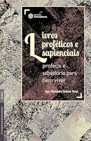 Livros proféticos e sapienciais:: profecia e sabedoria para bem viver – Luiz Alexandre Solano Rossi