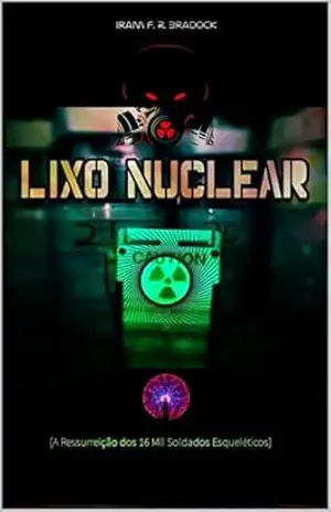 LIXO NUCLEAR ou HISTÓRIAS NOTURNA DE GUERRA II: [A Ressurreição Dos 16 Mil Soldados Esqueléticos] (HISTÓRIAS DE GUERRAS NOTURNAS Livro 1) – Iram F. R. “Bradock”