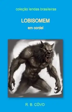 Lobisomem em cordel (Lendas brasileiras em cordel) – R. B.  CÔVO