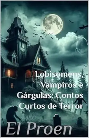 Lobisomens, Vampiros e Gárgulas: Contos Curtos de Terror – El Proen