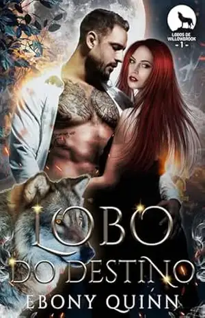 Lobo do Destino: Um romance paranormal de companheiros predestinados e metamorfos lobos (Lobos de Willowbrook Livro 1) – Ebony Quinn