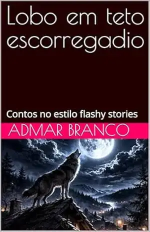 Lobo em teto escorregadio: Contos no estilo flashy stories - Admar  Branco