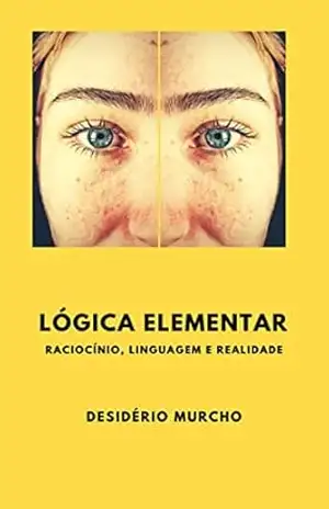 Lógica Elementar: Raciocínio, Linguagem e Realidade [edição Kindle PaperWhite] – Desidério Murcho