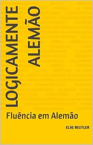 Logicamente Alemão: Fluência em Alemão – Else Beutler