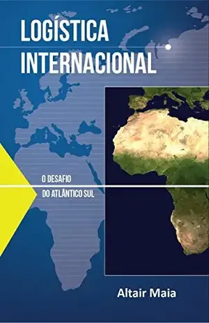 LOGÍSTICA INTERNACIONAL: O DESAFIO DO ATLÂNTICO SUL – Altair Maia