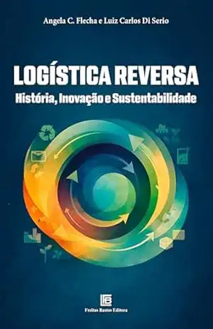 Logística Reversa: História, Inovação e Sustentabilidade – Angela C. Flecha