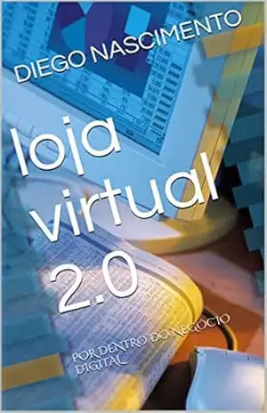 loja virtual 2.0: POR DENTRO DO NEGÓCIO DIGITAL (2215 Livro 1) - DIEGO NASCIMENTO