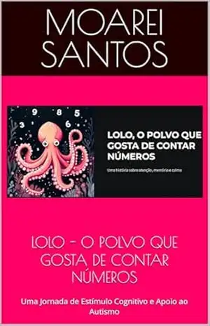 LOLO – O POLVO QUE GOSTA DE CONTAR NÚMEROS: Uma Jornada de Estímulo Cognitivo e Apoio ao Autismo – Moarei  Santos