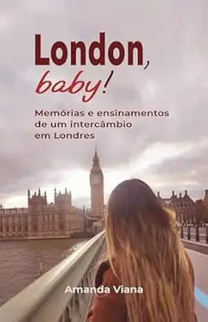 London, baby!: Memórias e ensinamentos de um intercâmbio em Londres – Amanda Viana