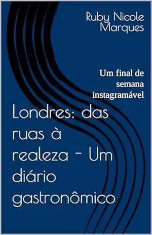 Londres: das ruas à realeza – Um diário gastronômico: Um final de semana instagramável – Ruby Nicole  Marques