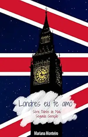 Londres, Eu Te Amo (Diários de Malu – Segunda Geração Livro 4) – Mariana Monteiro