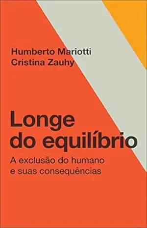 Longe do equilíbrio: A exclusão do humano e suas consequências – Humberto  Mariotti