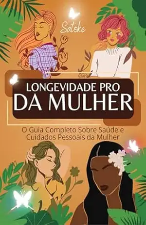 Longevidade Pro da Mulher: O Guia Completo Sobre Saúde e Cuidados Pessoais da Mulher – Satoke Tim