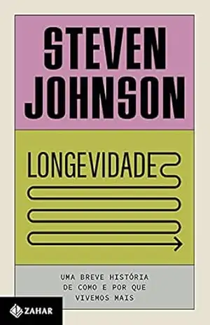 Longevidade: Uma breve história de como e por que vivemos mais – Steven Johnson