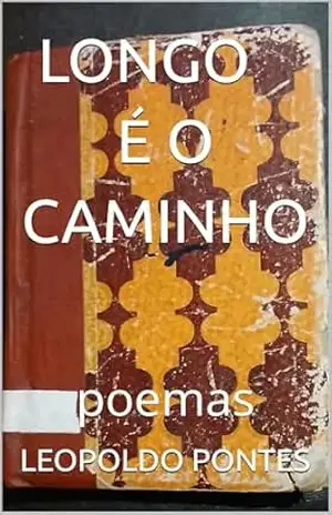 LONGO É O CAMINHO: poemas – LEOPOLDO PONTES