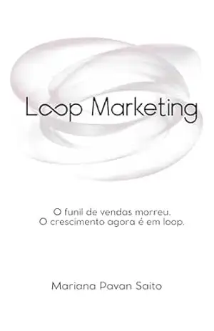 Loop Marketing: O funil de vendas morreu. O crescimento agora é em loop. – Mariana Pavan Saito
