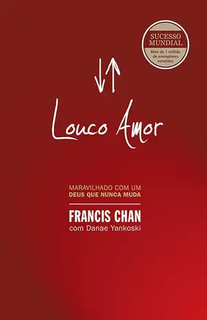 Louco amor: Maravilhado com um Deus que nunca muda - Francis Chan