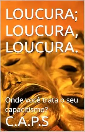 LOUCURA, LOUCURA, LOUCURA.: Onde você trata o seu capacitismo? – C.A.P. S.