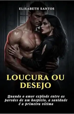 Loucura ou Desejo: Quando o amor explode entre as paredes de um hospício, a sanidade é a primeira vítima (DESEJOS SEM LIMITES – 5 HISTÓRIAS PROIBIDAS 🔥) – elisabeth santos