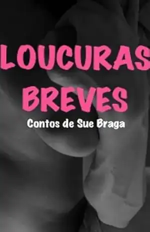 Loucuras Breves: Sexo, amor e outras cositas más – Sue Braga Pucca
