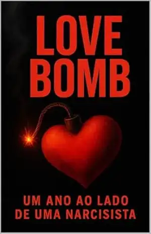 LOVE BOMB: Um Ano ao Lado de Uma Narcisista – Autor Anônimo