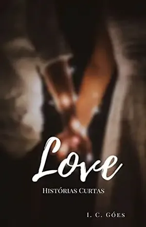 LOVE: Histórias Curtas - I. C. Góes