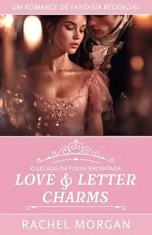 Love & Letter Charms: Um Romance de Fantasia Regencial (O Legado da Folha Encantada Livro 3) – Rachel Morgan