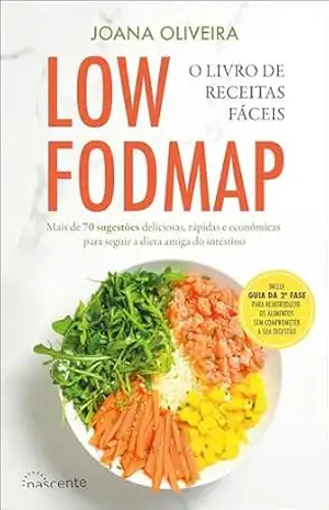 Low FODMAP: O Livro de Receitas Fáceis: Mais de 70 sugestões deliciosas, rápidas e económicas para seguir a dieta amiga do intestino – Joana Oliveira
