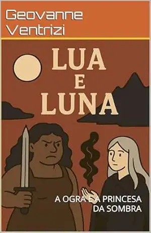 Lua e Luna: A OGRA E A PRINCESA DA SOMBRA (O mundo fantástico de Cathu Livro 1) – Geovanne Ventrizi