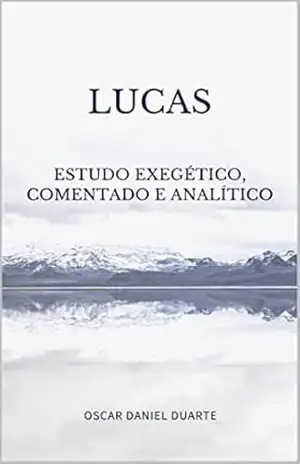 Lucas: Estudo Exegético, Comentado e Analítico - Oscar Daniel Duarte