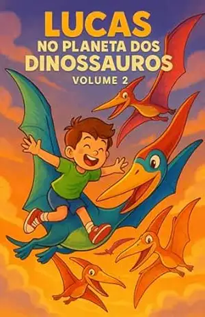 Lucas no Planeta dos Dinossauros – Volume 2: Os Reis do Céu: Uma aventura infantil sobre dinossauros voadores para estimular curiosidade e imaginação – S. A. Sant