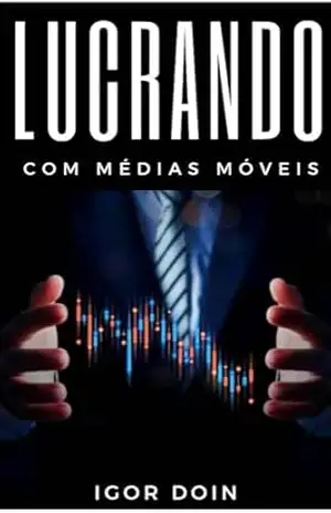 Lucrando com Médias Móveis: Estratégias para surfar nas tendências do mercado financeiro (Alavancagem Financeira) – Igor Doin