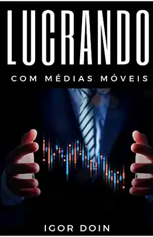 Lucrando com Médias Móveis: Estratégias para surfar nas tendências do mercado financeiro – Igor Doin