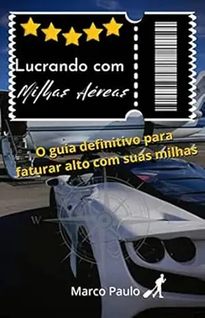 Lucrando com milhas aéreas: O guia definitivo para faturar alto com suas milhas – Marcos Paulo