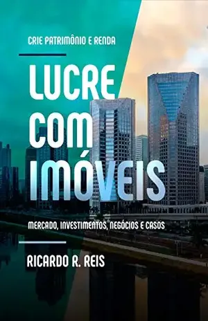 Lucre com Imóveis: Crie Patrimônio e Renda - Ricardo Reis