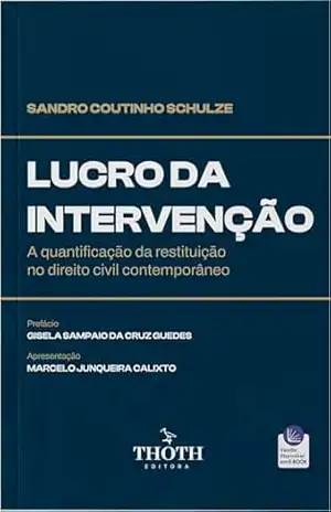 Lucro da Intervenção: A Quantificação da Restituição no Direito Civil Contemporâneo – SANDRO COUTINHO SCHULZE