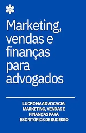 Lucro na Advocacia: Marketing, Vendas e Finanças para Escritórios de Sucesso: Marketing, vendas e finanças para advogados – David Mendes de Araujo