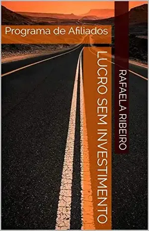 LUCRO SEM INVESTIMENTO: Programa de Afiliados (Uma ideia de sucesso Livro 1) – Rafaela Ribeiro