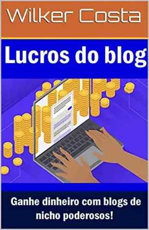 Lucros do blog: Ganhe dinheiro com blogs de nicho poderosos! - Wilker Costa