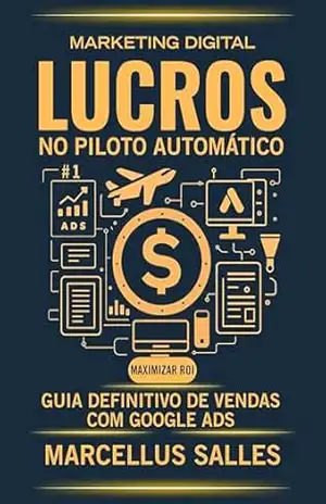Lucros no Piloto Automático: Guia Definitivo de Vendas com Google Ads – MARCELLUS SALLES