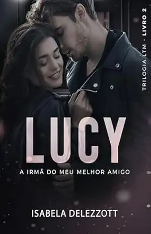LUCY: A irmã do meu melhor amigo (Trilogia LTM Livro 2) - Isabela Delezzott