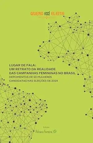 Lugar de fala:: um retrato da realidade das campanhas femininas no Brasil - Quero Você Eleita (Org.)