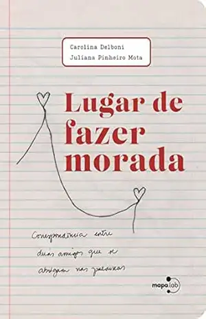 Lugar de fazer morada: correspondência entre duas amigas que se abrigam nas palavras – Carolina Delboni