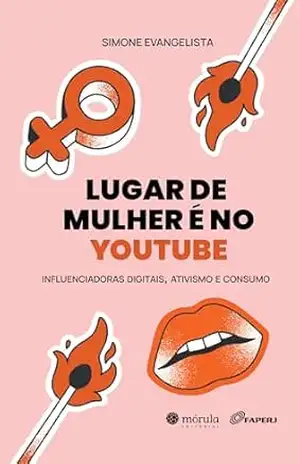 Lugar de mulher é no Youtube: influenciadoras digitais, ativismo e consumo – Simone Evangelista