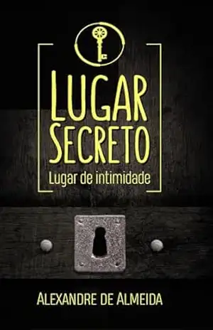 Lugar Secreto – Lugar de intimidade - Alexandre  de Almeida