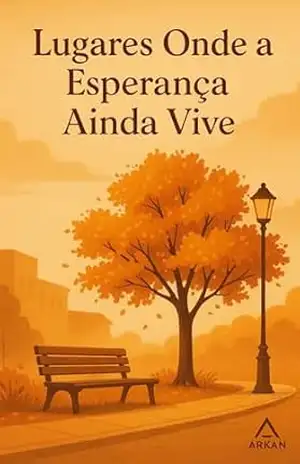 Lugares Onde a Esperança Ainda Vive: Crônicas e Reflexões para Renascer e Acreditar no Amanhã (Coleção Arkan – Inspiração para o Agora) – Alex Lanfranchi