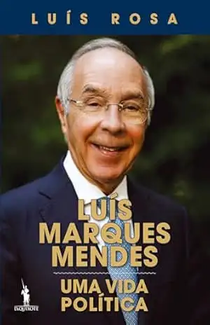 Luís Marques Mendes – Uma Vida Política – Luís Rosa